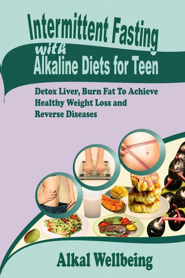 Intermittent Fasting with Alkaline Diets for Teen: Detox Liver, Burn Fat to Achieve Healthy Weight Loss and Reverse Diseases (Paperback)