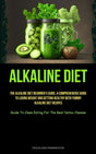 Alkaline Diet : the Alkaline Diet Beginner'S Guide, a Comprehensive Guide to Losing Weight and Getting Healthy with Yummy Alkaline Diet Recipes (Guide to Clean Eating for the Best Detox Cleanse) (Paperback)